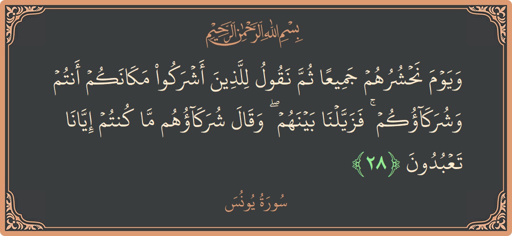 آیت 28 - سورہ یونس: (ويوم نحشرهم جميعا ثم نقول للذين أشركوا مكانكم أنتم وشركاؤكم ۚ فزيلنا بينهم ۖ وقال شركاؤهم ما كنتم إيانا تعبدون...) - اردو