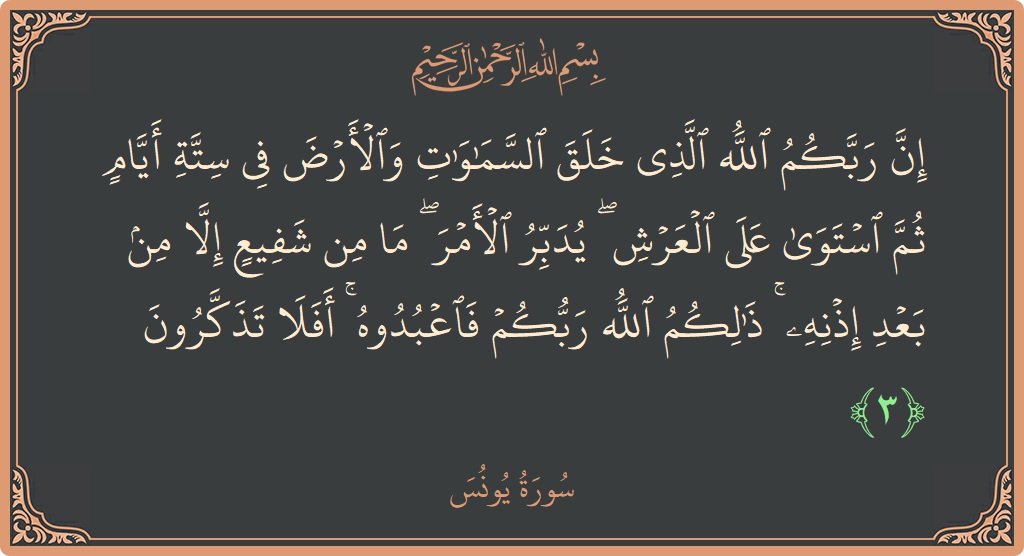 Verse 3 - Surah Yunus: (إن ربكم الله الذي خلق السماوات والأرض في ستة أيام ثم استوى على العرش ۖ يدبر الأمر ۖ ما من...) - English