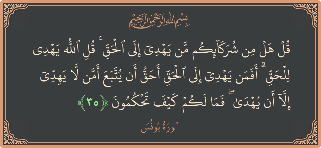 35 - Yunus Suresi ayeti: (قل هل من شركائكم من يهدي إلى الحق ۚ قل الله يهدي للحق ۗ أفمن يهدي إلى الحق أحق أن...) - Türkçe