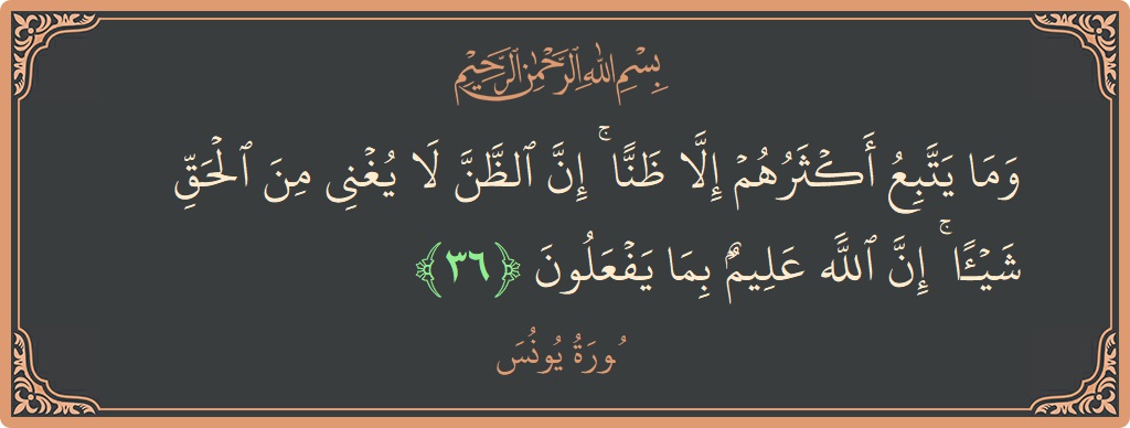 آیت 36 - سورہ یونس: (وما يتبع أكثرهم إلا ظنا ۚ إن الظن لا يغني من الحق شيئا ۚ إن الله عليم بما يفعلون...) - اردو