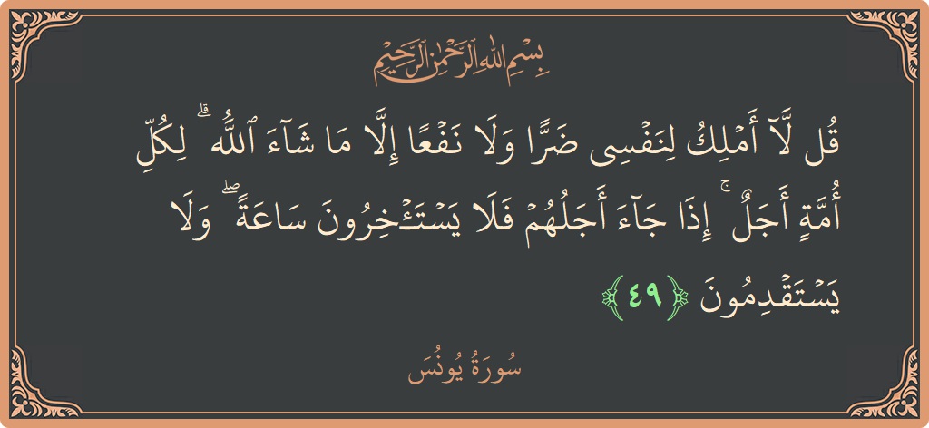 Verse 49 - Surah Yunus: (قل لا أملك لنفسي ضرا ولا نفعا إلا ما شاء الله ۗ لكل أمة أجل ۚ إذا جاء أجلهم فلا...) - English