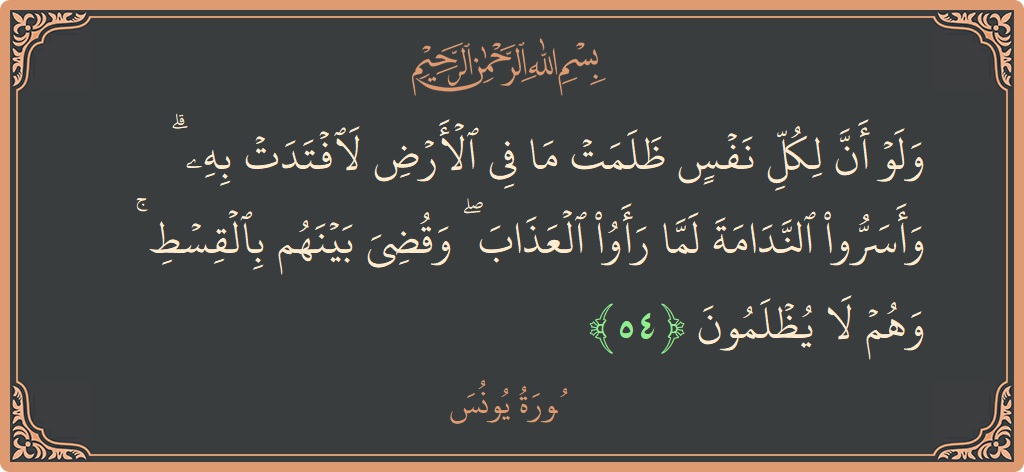 Verse 54 - Surah Yunus: (ولو أن لكل نفس ظلمت ما في الأرض لافتدت به ۗ وأسروا الندامة لما رأوا العذاب ۖ وقضي بينهم بالقسط...) - English