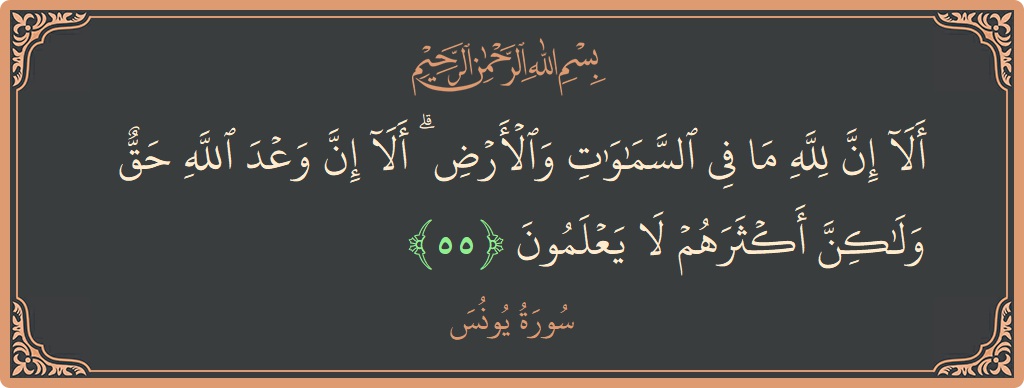 Verse 55 - Surah Yunus: (ألا إن لله ما في السماوات والأرض ۗ ألا إن وعد الله حق ولكن أكثرهم لا يعلمون...) - English
