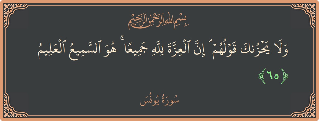 Verse 65 - Surah Yunus: (ولا يحزنك قولهم ۘ إن العزة لله جميعا ۚ هو السميع العليم...) - English