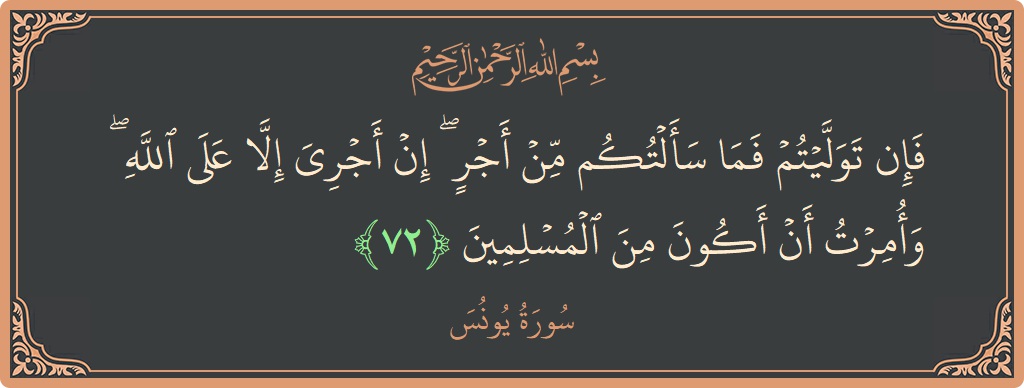 Verse 72 - Surah Yunus: (فإن توليتم فما سألتكم من أجر ۖ إن أجري إلا على الله ۖ وأمرت أن أكون من المسلمين...) - English