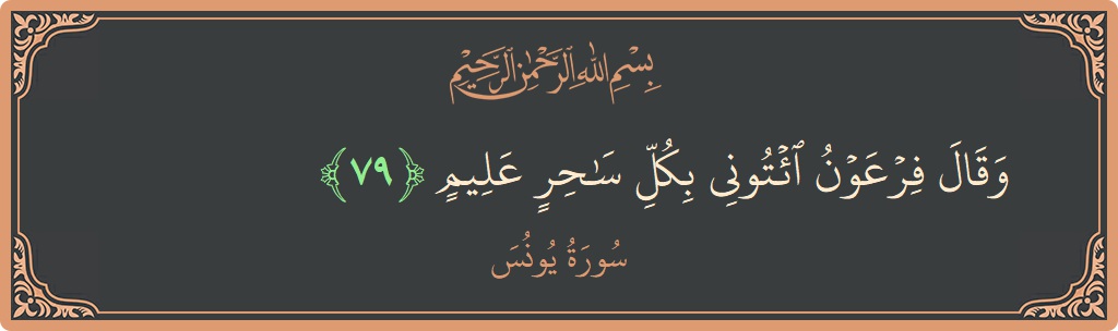 Verse 79 - Surah Yunus: (وقال فرعون ائتوني بكل ساحر عليم...) - English