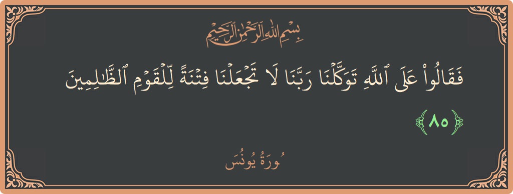 Verse 85 - Surah Yunus: (فقالوا على الله توكلنا ربنا لا تجعلنا فتنة للقوم الظالمين...) - English