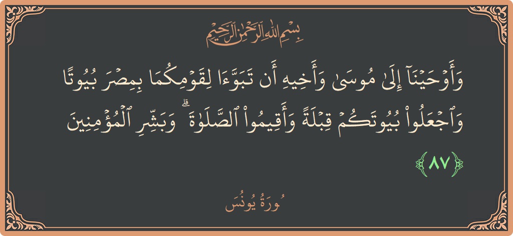 Verse 87 - Surah Yunus: (وأوحينا إلى موسى وأخيه أن تبوآ لقومكما بمصر بيوتا واجعلوا بيوتكم قبلة وأقيموا الصلاة ۗ وبشر المؤمنين...) - English