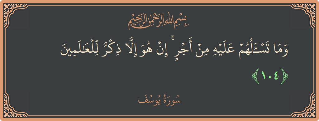 Ayat 104 - Surat Yusuf: (وما تسألهم عليه من أجر ۚ إن هو إلا ذكر للعالمين...) - Indonesia
