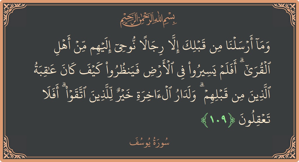 الآية 109 - سورة يوسف: (وما أرسلنا من قبلك إلا رجالا نوحي إليهم من أهل القرى ۗ أفلم يسيروا في الأرض فينظروا كيف كان عاقبة...)