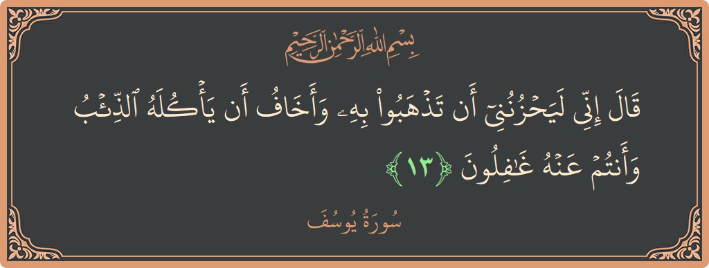 آیت 13 - سورہ یوسف: (قال إني ليحزنني أن تذهبوا به وأخاف أن يأكله الذئب وأنتم عنه غافلون...) - اردو