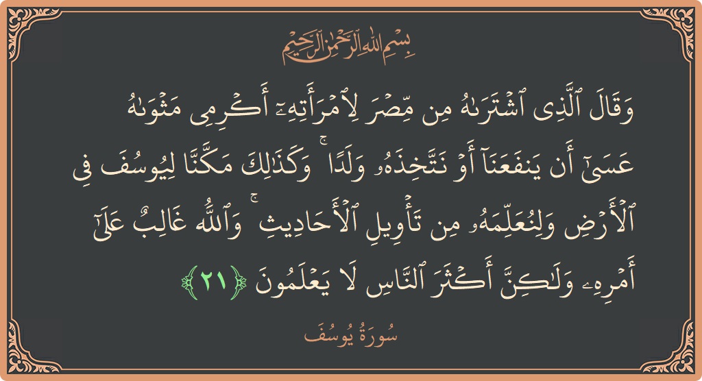 Verse 21 - Surah Yusuf: (وقال الذي اشتراه من مصر لامرأته أكرمي مثواه عسى أن ينفعنا أو نتخذه ولدا ۚ وكذلك مكنا ليوسف في الأرض...) - English