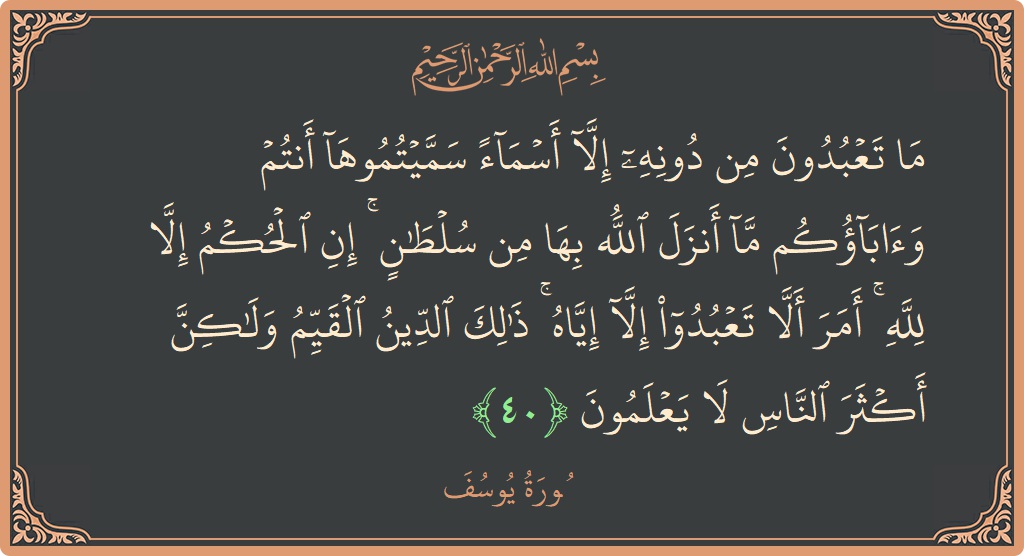 Ayat 40 - Surat Yusuf: (ما تعبدون من دونه إلا أسماء سميتموها أنتم وآباؤكم ما أنزل الله بها من سلطان ۚ إن الحكم إلا لله...) - Indonesia