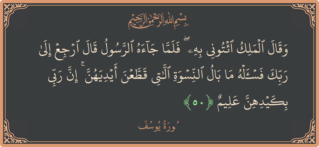 50 - Yusuf Suresi ayeti: (وقال الملك ائتوني به ۖ فلما جاءه الرسول قال ارجع إلى ربك فاسأله ما بال النسوة اللاتي قطعن أيديهن ۚ...) - Türkçe