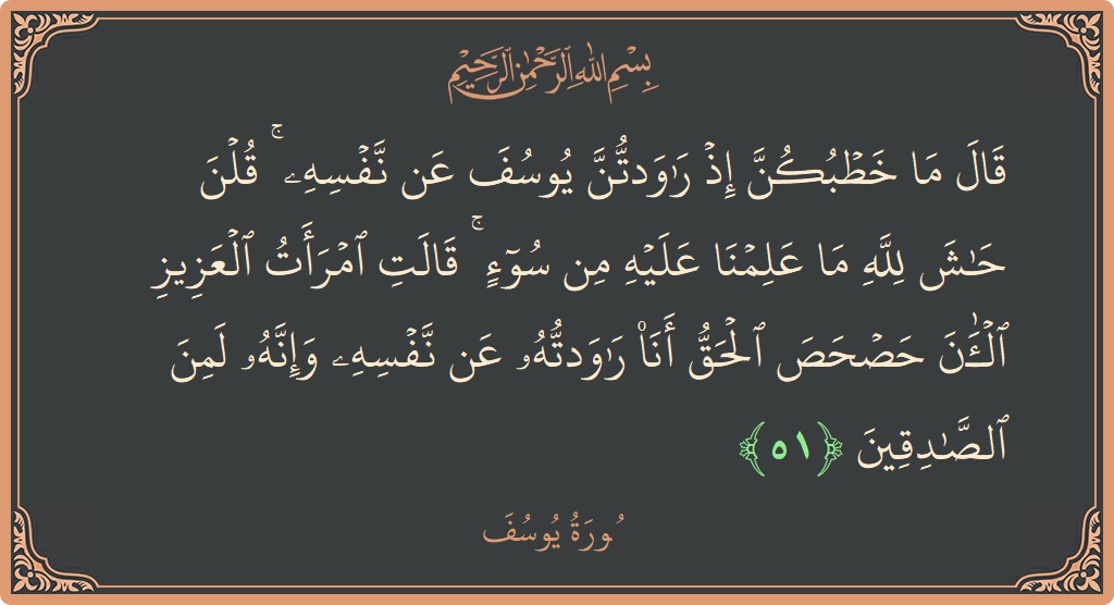 51 - Yusuf Suresi ayeti: (قال ما خطبكن إذ راودتن يوسف عن نفسه ۚ قلن حاش لله ما علمنا عليه من سوء ۚ قالت امرأت...) - Türkçe
