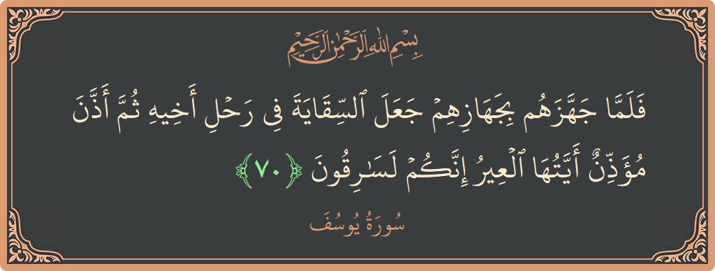 Verse 70 - Surah Yusuf: (فلما جهزهم بجهازهم جعل السقاية في رحل أخيه ثم أذن مؤذن أيتها العير إنكم لسارقون...) - English
