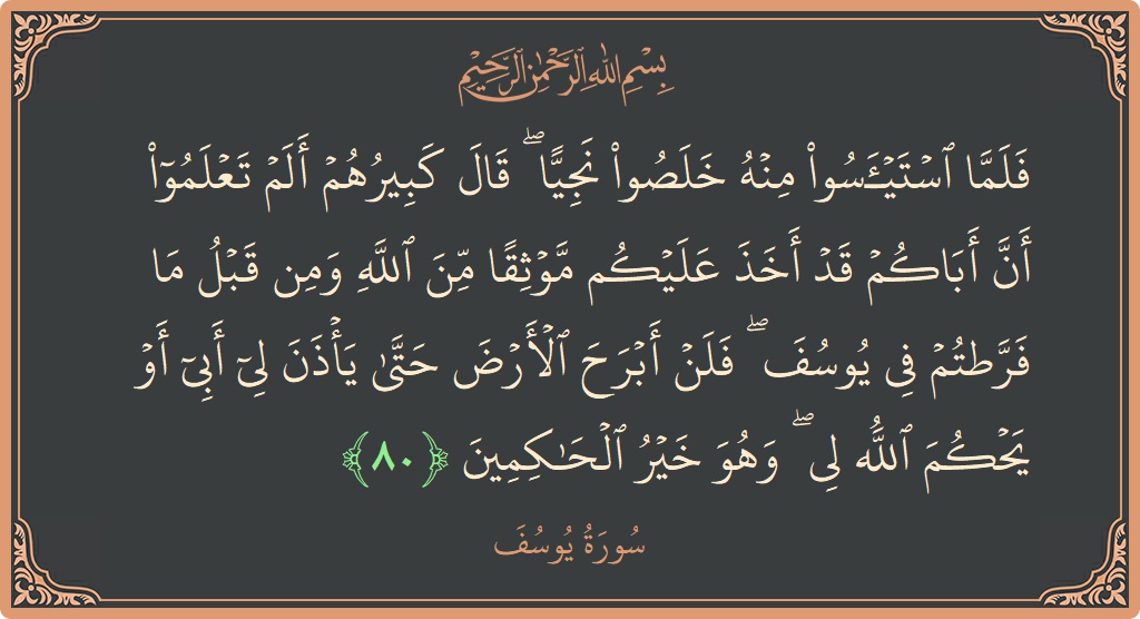 Verse 80 - Surah Yusuf: (فلما استيأسوا منه خلصوا نجيا ۖ قال كبيرهم ألم تعلموا أن أباكم قد أخذ عليكم موثقا من الله ومن قبل...) - English
