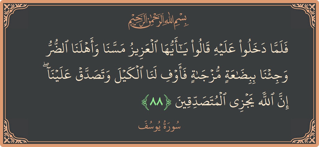 Ayat 88 - Surat Yusuf: (فلما دخلوا عليه قالوا يا أيها العزيز مسنا وأهلنا الضر وجئنا ببضاعة مزجاة فأوف لنا الكيل وتصدق علينا ۖ إن...) - Indonesia