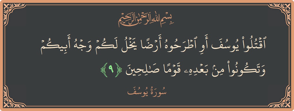 آیت 9 - سورہ یوسف: (اقتلوا يوسف أو اطرحوه أرضا يخل لكم وجه أبيكم وتكونوا من بعده قوما صالحين...) - اردو