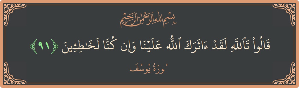 آیت 91 - سورہ یوسف: (قالوا تالله لقد آثرك الله علينا وإن كنا لخاطئين...) - اردو